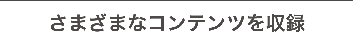 さまざまなコンテンツを収録